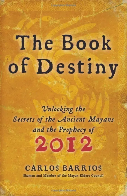 The Book of Destiny: Unlocking the Secrets of the Ancient Mayans and the Prophecy of 2012